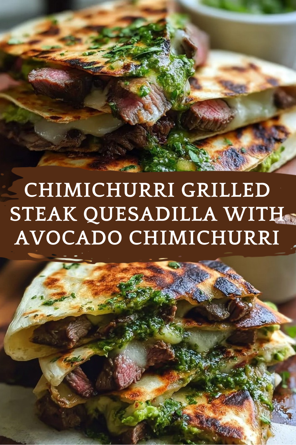 Chimichurri Grilled Steak Quesadilla With Avocado Chimichurri